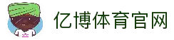 亿博体育- 亿博体育官方网站| YIBO SPORTS